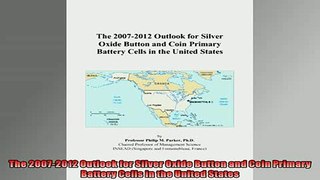 Free PDF Downlaod  The 20072012 Outlook for Silver Oxide Button and Coin Primary Battery Cells in the United  DOWNLOAD ONLINE