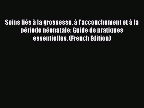 Download Soins liés à la grossesse à l'accouchement et à la période néonatale: Guide de pratiques