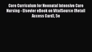 Read Core Curriculum for Neonatal Intensive Care Nursing - Elsevier eBook on VitalSource (Retail