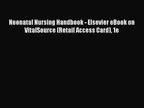 Read Neonatal Nursing Handbook - Elsevier eBook on VitalSource (Retail Access Card) 1e Ebook