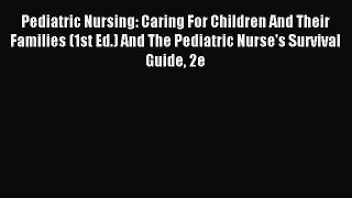 Download Pediatric Nursing: Caring For Children And Their Families (1st Ed.) And The Pediatric
