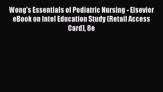 Read Wong's Essentials of Pediatric Nursing - Elsevier eBook on Intel Education Study (Retail