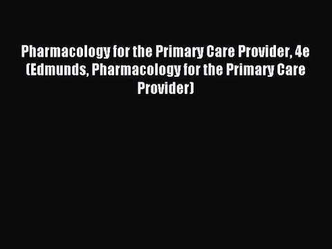 Read Pharmacology for the Primary Care Provider 4e (Edmunds Pharmacology for the Primary Care