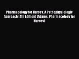 Download Pharmacology for Nurses: A Pathophysiologic Approach (4th Edition) (Adams Pharmacology