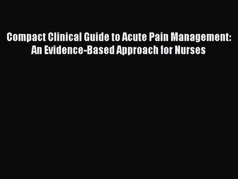 Read Compact Clinical Guide to Acute Pain Management: An Evidence-Based Approach for Nurses