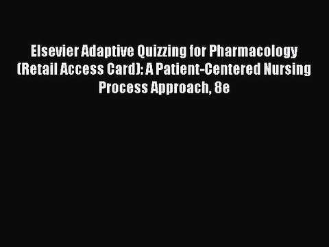 Read Elsevier Adaptive Quizzing for Pharmacology (Retail Access Card): A Patient-Centered Nursing