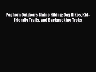 Download Video: [Read book] Foghorn Outdoors Maine Hiking: Day Hikes Kid-Friendly Trails and Backpacking Treks