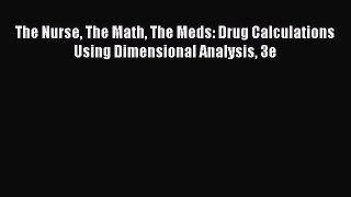 Read The Nurse The Math The Meds: Drug Calculations Using Dimensional Analysis 3e Ebook Free