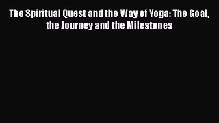 [Read book] The Spiritual Quest and the Way of Yoga: The Goal the Journey and the Milestones