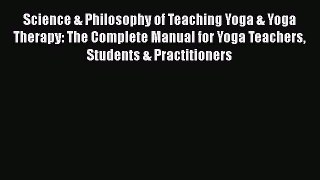 [Read book] Science & Philosophy of Teaching Yoga & Yoga Therapy: The Complete Manual for Yoga