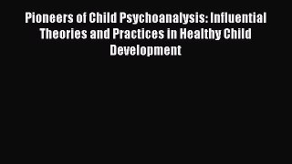 [Read book] Pioneers of Child Psychoanalysis: Influential Theories and Practices in Healthy
