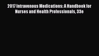 Download 2017 Intravenous Medications: A Handbook for Nurses and Health Professionals 33e Ebook