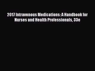 Download 2017 Intravenous Medications: A Handbook for Nurses and Health Professionals 33e Ebook