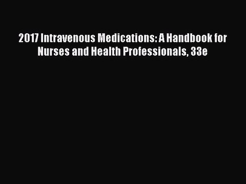 Download 2017 Intravenous Medications: A Handbook for Nurses and Health Professionals 33e Ebook