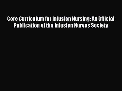 Read Core Curriculum for Infusion Nursing: An Official Publication of the Infusion Nurses Society