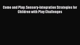 [Read book] Come and Play: Sensory-Integration Strategies for Children with Play Challenges