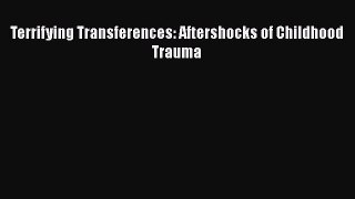 [Read book] Terrifying Transferences: Aftershocks of Childhood Trauma [PDF] Online