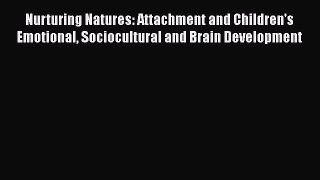 [Read book] Nurturing Natures: Attachment and Children's Emotional Sociocultural and Brain