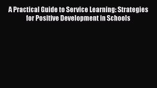 [Read book] A Practical Guide to Service Learning: Strategies for Positive Development in Schools