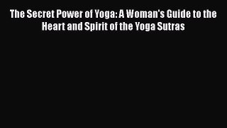 [Read book] The Secret Power of Yoga: A Woman's Guide to the Heart and Spirit of the Yoga Sutras