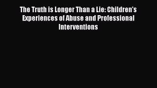 [Read book] The Truth is Longer Than a Lie: Children's Experiences of Abuse and Professional