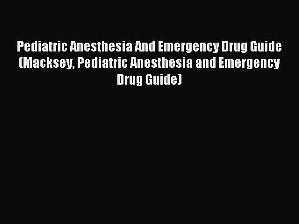 Read Pediatric Anesthesia And Emergency Drug Guide (Macksey Pediatric Anesthesia and Emergency