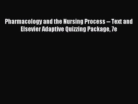 Read Pharmacology and the Nursing Process Text and Elsevier Adaptive Quizzing Package 7e