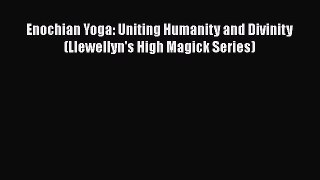 [Read book] Enochian Yoga: Uniting Humanity and Divinity (Llewellyn's High Magick Series) [PDF]