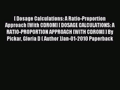 Read [ Dosage Calculations: A Ratio-Proportion Approach [With CDROM] [ DOSAGE CALCULATIONS: