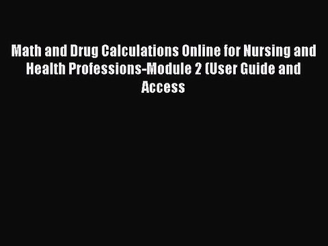 Read Math and Drug Calculations Online for Nursing and Health Professions-Module 2 (User Guide