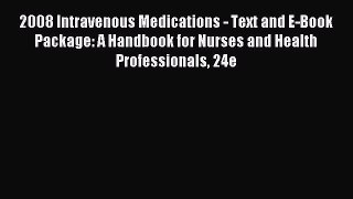 Read 2008 Intravenous Medications - Text and E-Book Package: A Handbook for Nurses and Health