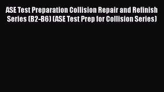 [Read Book] ASE Test Preparation Collision Repair and Refinish Series (B2-B6) (ASE Test Prep