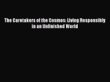 Read The Caretakers of the Cosmos: Living Responsibly in an Unfinished World Ebook