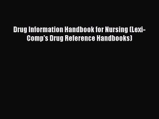 Read Drug Information Handbook for Nursing (Lexi-Comp's Drug Reference Handbooks) PDF Online