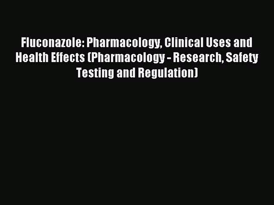 Read Fluconazole: Pharmacology Clinical Uses and Health Effects (Pharmacology - Research Safety