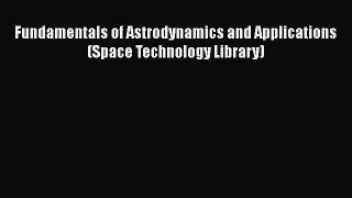[Read Book] Fundamentals of Astrodynamics and Applications (Space Technology Library) Free