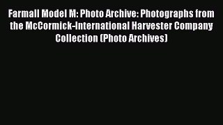 [Read Book] Farmall Model M: Photo Archive: Photographs from the McCormick-International Harvester