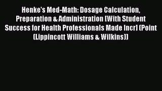 Read Henke's Med-Math: Dosage Calculation Preparation & Administration [With Student Success