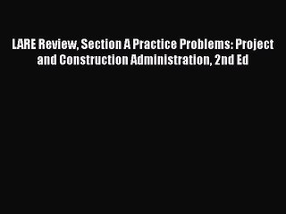 [Read Book] LARE Review Section A Practice Problems: Project and Construction Administration