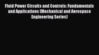[Read Book] Fluid Power Circuits and Controls: Fundamentals and Applications (Mechanical and