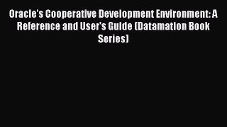 [Read Book] Oracle's Cooperative Development Environment: A Reference and User's Guide (Datamation