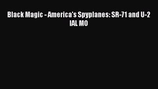[Read Book] Black Magic - America's Spyplanes: SR-71 and U-2 IAL MO  EBook