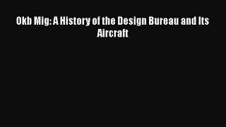 [Read Book] Okb Mig: A History of the Design Bureau and Its Aircraft  EBook