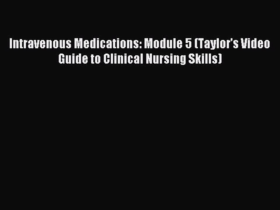 Read Intravenous Medications: Module 5 (Taylor's Video Guide to Clinical Nursing Skills) Ebook