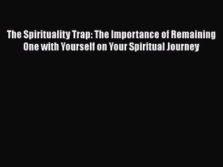 [Read book] The Spirituality Trap: The Importance of Remaining One with Yourself on Your Spiritual