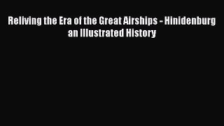 [Read Book] Reliving the Era of the Great Airships - Hinidenburg an Illustrated History  Read