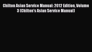 [Read Book] Chilton Asian Service Manual: 2012 Edition Volume 3 (Chilton's Asian Service Manual)