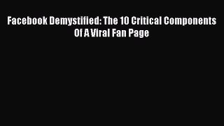 Download Facebook Demystified: The 10 Critical Components Of A Viral Fan Page Ebook Free