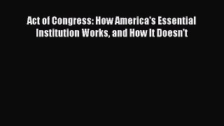 Read Act of Congress: How America's Essential Institution Works and How It Doesn't Ebook Free