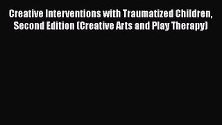 [Read book] Creative Interventions with Traumatized Children Second Edition (Creative Arts